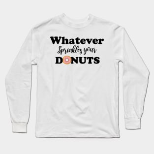 Whatever sprinkles your donuts Long Sleeve T-Shirt